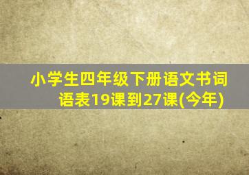 小学生四年级下册语文书词语表19课到27课(今年)