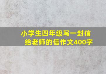 小学生四年级写一封信给老师的信作文400字