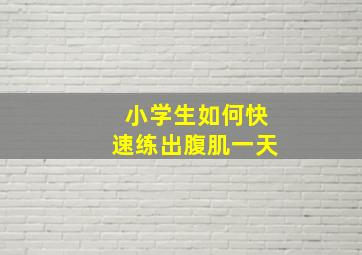 小学生如何快速练出腹肌一天