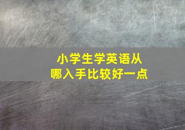 小学生学英语从哪入手比较好一点