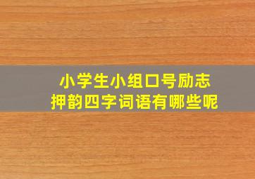 小学生小组口号励志押韵四字词语有哪些呢