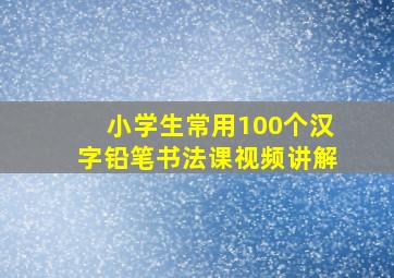 小学生常用100个汉字铅笔书法课视频讲解