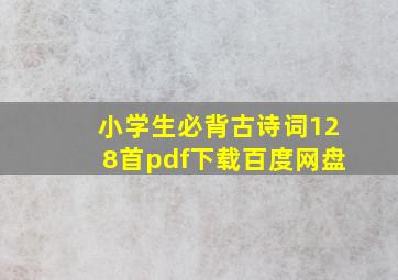 小学生必背古诗词128首pdf下载百度网盘