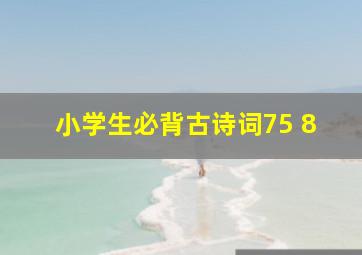 小学生必背古诗词75+8