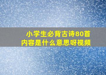 小学生必背古诗80首内容是什么意思呀视频