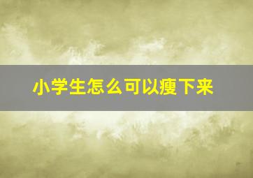 小学生怎么可以瘦下来