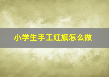 小学生手工红旗怎么做