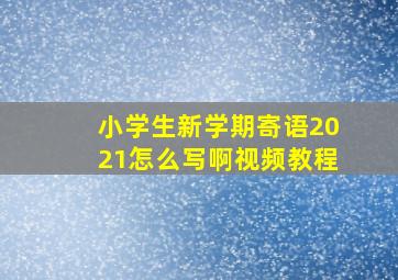 小学生新学期寄语2021怎么写啊视频教程