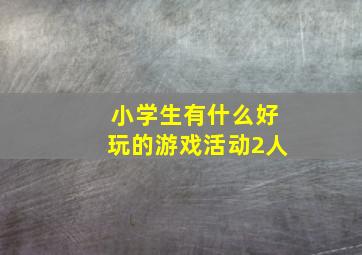 小学生有什么好玩的游戏活动2人