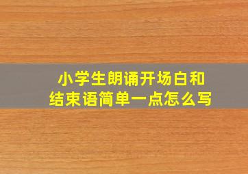 小学生朗诵开场白和结束语简单一点怎么写