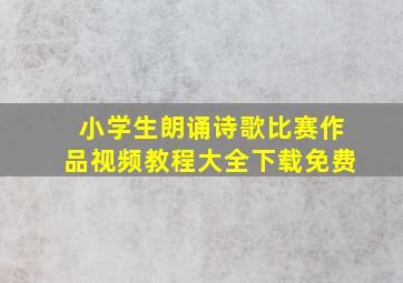 小学生朗诵诗歌比赛作品视频教程大全下载免费