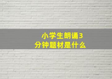 小学生朗诵3分钟题材是什么