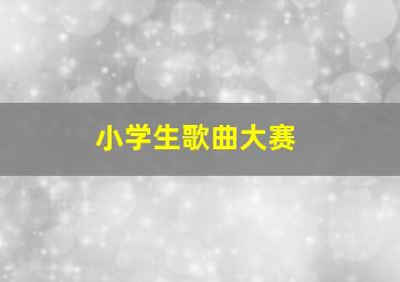 小学生歌曲大赛