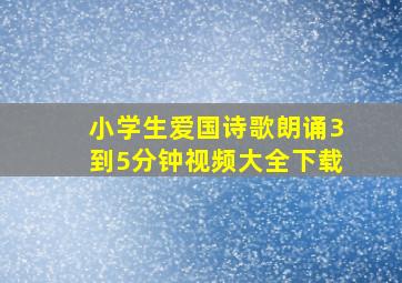 小学生爱国诗歌朗诵3到5分钟视频大全下载