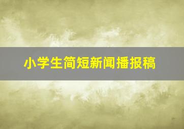 小学生简短新闻播报稿