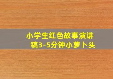 小学生红色故事演讲稿3-5分钟小萝卜头