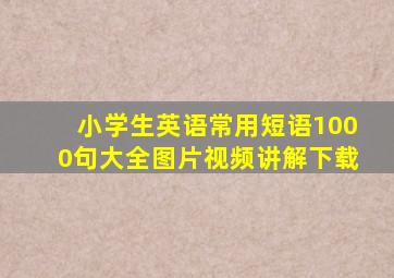 小学生英语常用短语1000句大全图片视频讲解下载