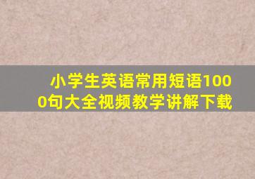 小学生英语常用短语1000句大全视频教学讲解下载