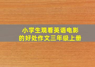 小学生观看英语电影的好处作文三年级上册