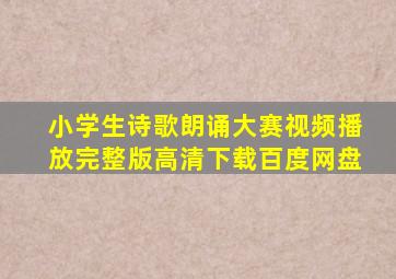 小学生诗歌朗诵大赛视频播放完整版高清下载百度网盘