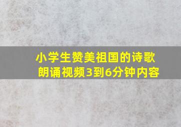 小学生赞美祖国的诗歌朗诵视频3到6分钟内容