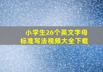 小学生26个英文字母标准写法视频大全下载