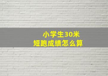 小学生30米短跑成绩怎么算