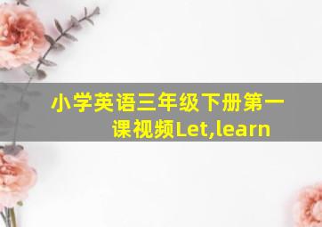 小学英语三年级下册第一课视频Let,learn