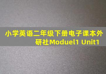 小学英语二年级下册电子课本外研社Moduel1 Unit1