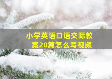 小学英语口语交际教案20篇怎么写视频