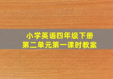 小学英语四年级下册第二单元第一课时教案