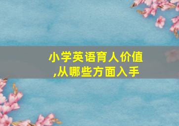 小学英语育人价值,从哪些方面入手