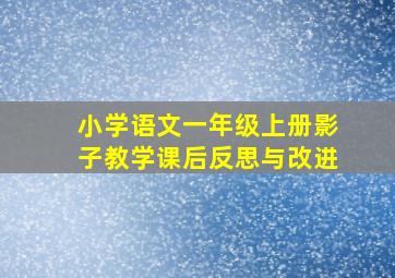 小学语文一年级上册影子教学课后反思与改进