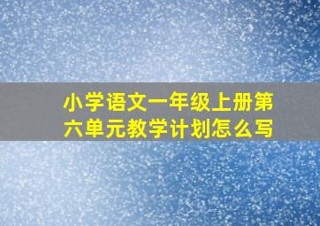 小学语文一年级上册第六单元教学计划怎么写