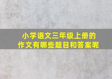 小学语文三年级上册的作文有哪些题目和答案呢