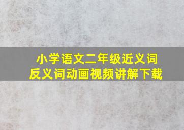 小学语文二年级近义词反义词动画视频讲解下载