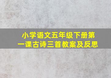 小学语文五年级下册第一课古诗三首教案及反思