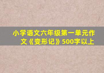 小学语文六年级第一单元作文《变形记》500字以上