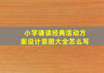 小学诵读经典活动方案设计意图大全怎么写