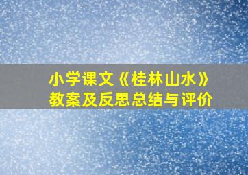 小学课文《桂林山水》教案及反思总结与评价