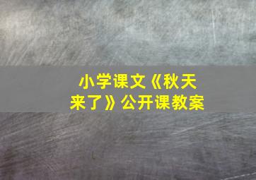 小学课文《秋天来了》公开课教案