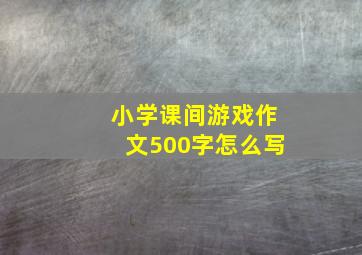 小学课间游戏作文500字怎么写