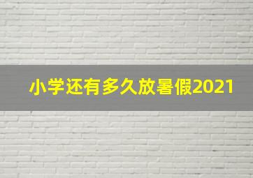 小学还有多久放暑假2021