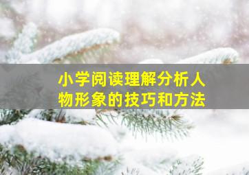 小学阅读理解分析人物形象的技巧和方法