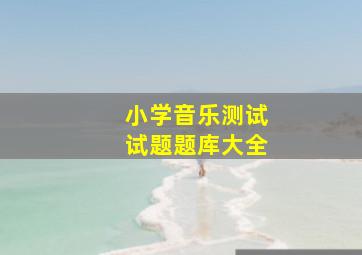 小学音乐测试试题题库大全