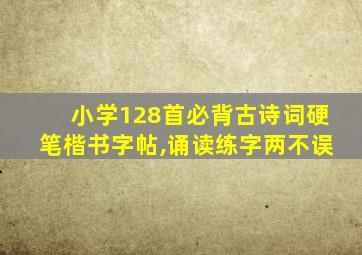 小学128首必背古诗词硬笔楷书字帖,诵读练字两不误