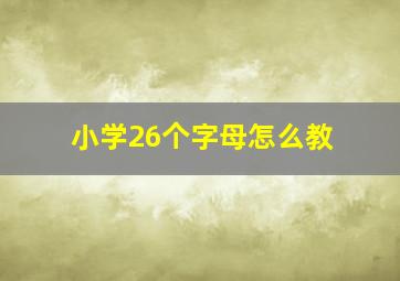 小学26个字母怎么教