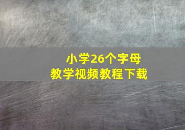 小学26个字母教学视频教程下载