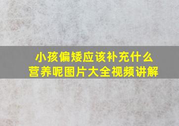 小孩偏矮应该补充什么营养呢图片大全视频讲解