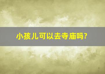 小孩儿可以去寺庙吗?